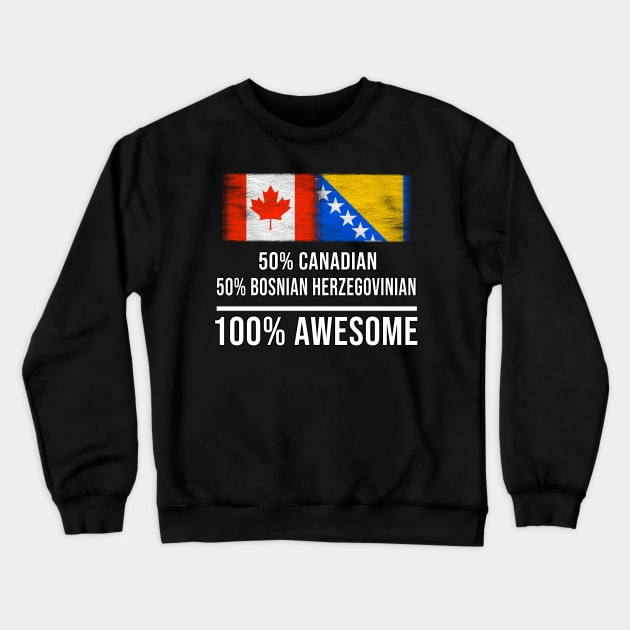 50% Canadian 50% Bosnian Herzegovinian 100% Awesome - Gift for Bosnian or Herzegovinian Heritage From Bosnia And Herzegovina Crewneck Sweatshirt by Country Flags